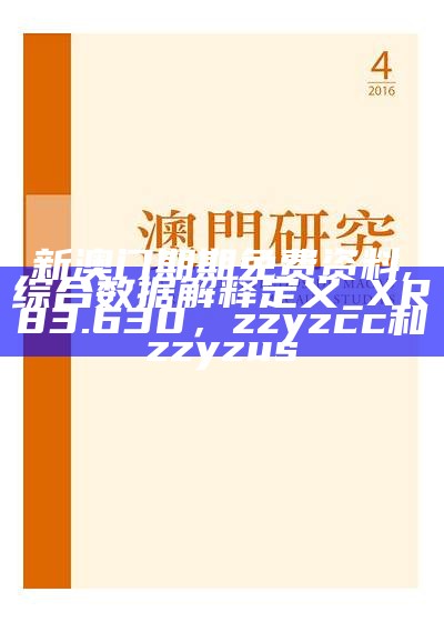 新澳门期期免费资料,综合数据解释定义_XR83.630，zzyzcc和zzyzus