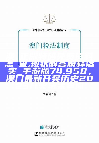 澳門正版特码免费资料怎樣查,现状解答解释落实_手游版74.950，澳门最新开奖历史2023开奖结果查询