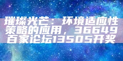 璀璨光芒：环境适应性策略的应用，36649百家论坛13505开奖