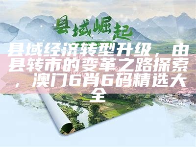 县域经济转型升级，由县转市的变革之路探索，澳门6肖6码精选大全