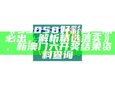 《93058好彩网三期必出，解析精选落实》，新澳门六开奖结果资料查询