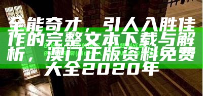 全能奇才，引人入胜佳作的完整文本下载与解析，澳门正版资料免费大全2020年