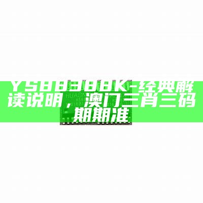 YS88388K-经典解读说明，澳门三肖三码期期准