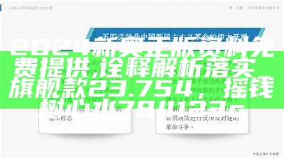 2O24新奥正版资料免费提供,诠释解析落实_旗舰款23.754，摇钱树心水784123c