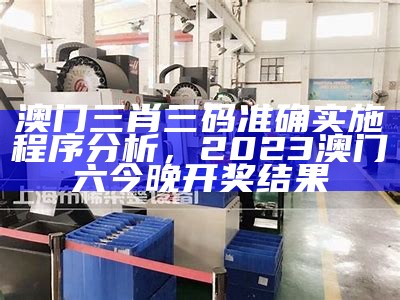 澳门三肖三码准确实施程序分析，2023澳门六今晚开奖结果