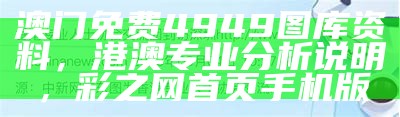 澳门免费4949图库资料，港澳专业分析说明，彩之网首页手机版