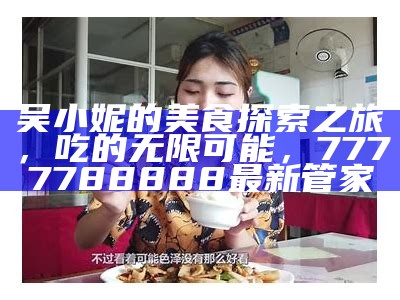 吴小妮的美食探索之旅，吃的无限可能，7777788888最新管家